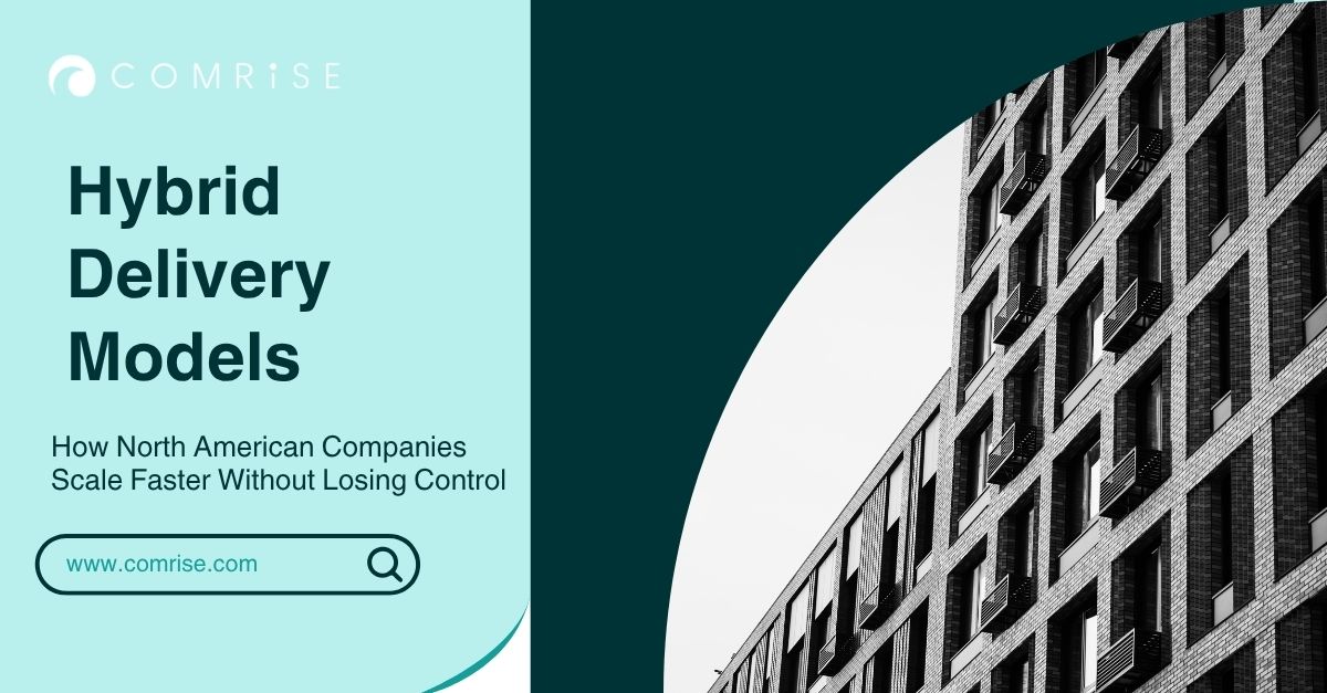 Hybrid delivery models showing how North American companies scale faster while maintaining operational control and flexibility